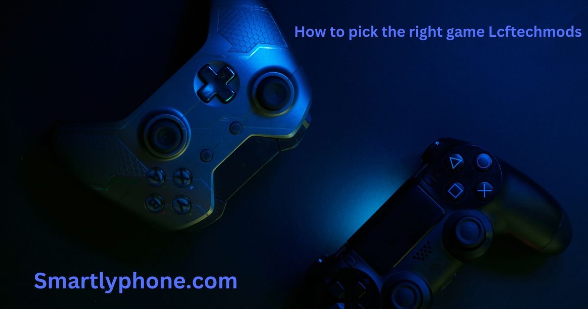 How to pick the right game Lcftechmods